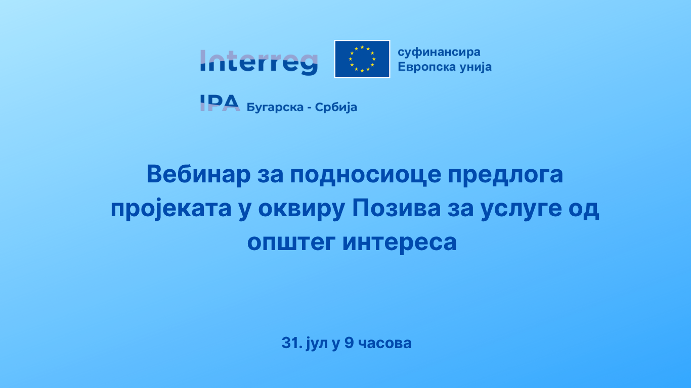 Најава вебинара за подносиоце предлога пројеката у оквиру Позива за услуге од општег интереса на Интеррег ИПА Програму Бугарска – Србија Најава вебинара за подносиоце предлога пројеката у оквиру Позива за услуге од општег интереса на Интеррег ИПА Програму Бугарска – Србија